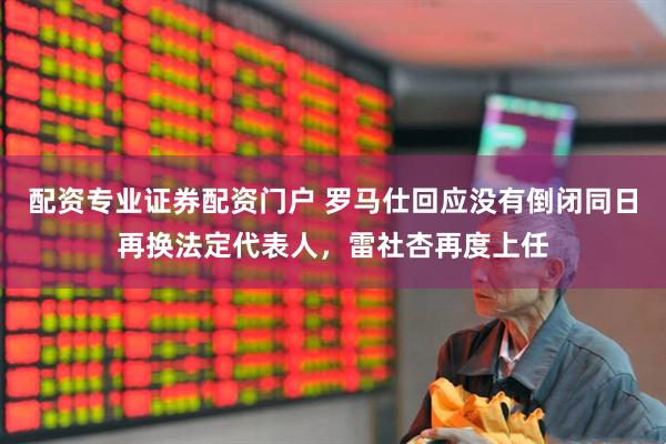 配资专业证券配资门户 罗马仕回应没有倒闭同日再换法定代表人，雷社杏再度上任