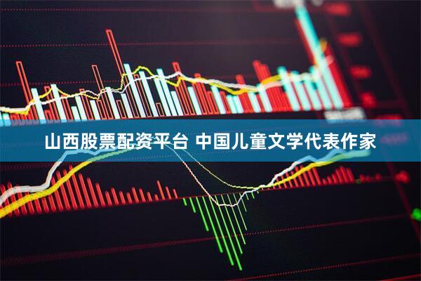 山西股票配资平台 中国儿童文学代表作家